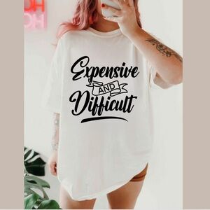 NEW Expensive and Difficult T shirt, Funny Shirt, Gift for her, Sarcasti…